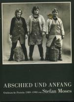 Moses, Stefan. Abschied und Anfang. Ostdeutsche Porträts 1989 - 1990. Hrsg. Von Christoph Stölzel mit Beiträgen von Patrik Bahners und Raimund Hoghe.