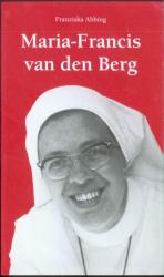 Maria-Francis van den Berg. Mariannhiller Missionsschwester vom Kostbaren Blut 1935-1976. Märtyrerin im Bürgerkrieg von Rhodesien/Simbabwe