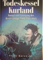 Todeskessel Kurland : Kampf und Untergang der Heeresgruppe Nord 1944 - 45.