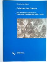 Zwischen den Fronten : das Pforzheimer Umland im Pfälzischen Erbfolgekrieg (1688 - 1697). [Enzkreis. Hrsg.: Landratsamt Enzkreis, Kreisarchiv] / Der Enzkreis ; 2