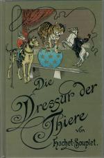 Die Dressur der Thiere mit besonderer Berücksichtigung der Hunde, Affen, Pferde, Elephanten und der wilden Thiere