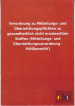 Verordnung zu Mitteilungs- und Übermittlungspflichten zu gesundheitlich nicht erwünschten Stoffen (Mitteilungs- und Übermittlungsverordnung - MitÜbermitV)