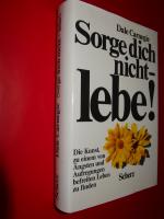 Dale Carnegie: Sorge dich nicht. Lebe!