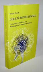 Der lachende Himmel - Gott spielen will gekonnt sein. Abgesang auf die Mythen der Moderne