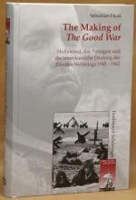 The Making of The Good War - Hollywood, das Pentagon und die amerikanische Deutung des Zweiten Weltkriegs 1945 - 1962