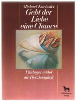 Gebt der Liebe eine Chance - Plädoyer wider die Herzlosigkeit