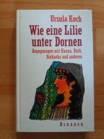 Ursula Koch: Wie eine Lilie unter Dornen Ursula Koch: Wie eine Lilie unter Dornen