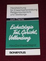 Zum Thema Eschatologie - Tod, Gericht, Vollendung
