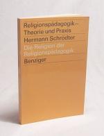 Die Religion der Religionspädagogik : Untersuchung zu e. vielgebrauchten Begriff u. seiner Rolle f. d. Praxis / Hermann Schrödter