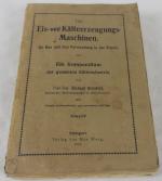 Die Eis- und Kälteerzeugungs-Maschinen. Ihr Bau und ihre Verwendung in der Praxis. Ein Kompendium der gesamten Kälteindustrie