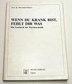 WENN DU KRANK BIST, FEHLT DIR WAS Ein Lesebuch der Psychosomatik