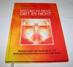 Das gibt es nicht gibt es nicht - Alles eine Frage des Bewusstseins - Begegnungen der besonderen Art - Meine abenteuerliche Reise durch spirituelle Welten