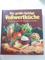 Die große farbige Vollwertküche. Vollwertrezepte für die ganze Familie. Hardcover