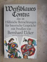 Weißblaues Contra das ist Hilfreiche Betrachtungen für bayerische Gespräche mit Preußen von Bernhard Ücker