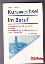 Kurswechsel im Beruf - Erfolgreicher sein, sich nicht mehr verbiegen - Praxisratgeber für die Neuorientierung in der Lebensmitte