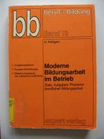 Moderne Bildungsarbeit im Betrieb - Ziele, Aufgaben, Probleme beruflicher Bildungsarbeit