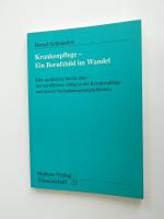 Krankenpflege - Ein Berufsbild im Wandel - Eine qualitative Studie über den beruflichen Alltag in der Krankenpflege und die Veränderungsmöglichkeiten