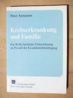 Krebserkrankung und Familie. Zur Rolle familiärer Unterstützung im Prozess der Krankheitsbewältigung