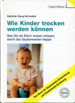 Wie Kinder trocken werden können - Was Sie als Eltern wissen müssen, damit das Sauberwerden klappt. Das Buch für Sauberkeits-Entwicklung und Sauberkeits-Erziehung