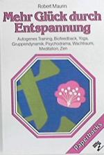 Mehr Glück durch Entspannung : Autogenes Training, Biofeedback, Yoga, Gruppendynamik, Psychodrama, Wachtraum, Meditation, Zen.  -  beinahe wie neu