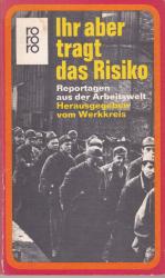 Ihr tragt aber das Risiko. Reportagen aus der Arbeitswelt