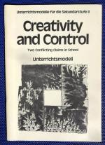 Creativity and Control. Two Conflicting Claims in School. Unterrichtsmodell./Kreativität und Kontrolle. Zwei gegensätzliche Ansprüche in der Schule. Unterrichtsmodell.