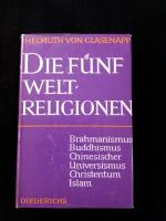 Helmuth von Glasenapp: Die fünf Weltreligionen - Brahmanismus, Buddhismus, chinesischer Universismus, Christentum, Islam