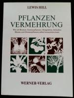 Pflanzenvermehrung - Wie ich Blumen, Gemüsepflanzen, Obstgehölze, Sträucher, Bäume und Zimmerpflanzen selbst heranziehen kann