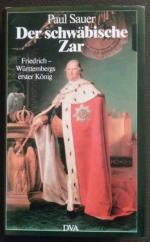 Der schwäbische Zar : Friedrich - Württembergs erster König