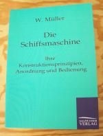 Die Schiffsmaschine. Ihre Konstruktionsprinzipien, Anordnung und Bedienung. Ein Handbuch für Schiffs-Ingenieure und Offiziere der Handelsmarine.