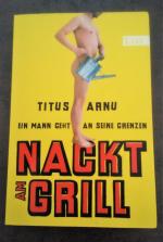 Titus Arnu: Nackt am Grill - Ein Mann ge