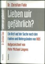 Lieben wir gefährlich? Ein Arzt auf der Suche nach den Fakten und Hintergründen von AIDS