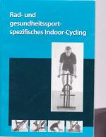 Rad- und gesundheitssportspezifisches Indoor-Cycling: Ein effektives Cardio-Trainingskonzept für Fitness, Gesundheit und Leistungssport