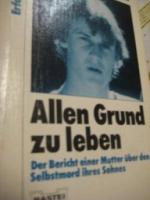 Allen Grund zu leben Der Bericht einer Mutter über den Selbstmord ihres Sohnes