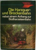 Die Harzquer- und Brockenbahn nebst einem Anhang zur Südharzeisenbahn