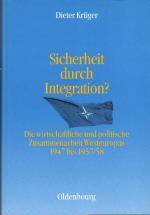 Sicherheit durch Integration? : Die wirtschaftliche und politische Integration Westeuropas 1947 bis 1957/58