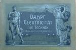 Dampf und Elektricität - Die Technik im Anfang des zwanzigsten Jahrhunderts (12 zerlegbare, zum Teil bewegliche Modelle mit Zeichen-Erklärungen und erläuterndem Text)