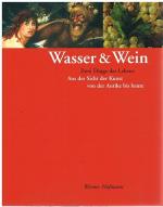 Wasser und Wein. Zwei Dinge des Lebens. Aus der Sicht der Kunst von der Antike bis heute.