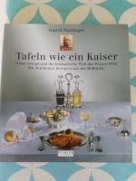 Tafeln wie ein Kaiser -  Franz Joseph und die kulinarische Welt des Wiener Hofs , mit den besten Rezepten aus der Hofküche