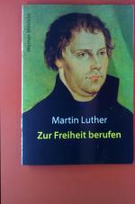 Martin Luther. Zur Freiheit berufen.