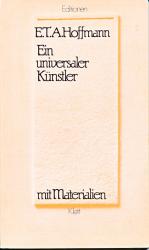 "E.T.A. Hoffmann. Ein universaler Künstler" mit Materialien [Don Juan. Jaques Callot. Die Geschichte des Einsiedlers Serapion. Der Sandmann. Die Vision auf dem Schlachtfeld bei Dresden. Die Knarrpanti-Episode aus 'MeisterFloh']