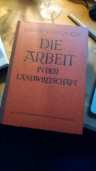 Die Arbeit in der Landwirtschaft. Grundlagen und Grundzüge der Arbeitstechnik und Arbeitswirtschaft des Landwirtschaftlichen Betriebes