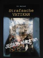 Strafsache Vatikan - Jesus klagt an