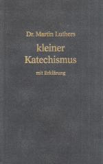 Dr. Martin Luthers kleiner Katechismus mit Erklärung