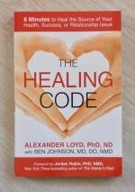 THE HEALING CODE: 6 Minutes to Heal the Source of Your Health, Success, or Relationship Issue