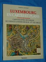 Luxembourg en Cartes et Plans Cartographie Historique de L`espace luxembourgeois XVe - XIXe siecle