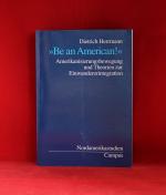 Be an American<< - Amerikanisierungsbewegung und Theorien zur Einwandererintegration