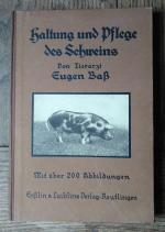 Haltung und Pflege des Schweins in gesunden und kranken Tagen. Eine gründliche Unterweisung über Körperbau, Aufzucht, Ernährung, Haltung, Pflege, Rassen und Verwertung des Schweins, unter besonderer Berücksichtigung der Verhütung und Heilung von Krankheiten Mit über 200 Abbildungen