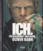 Oliver Kahn: Ich. Erfolg kommt von innen