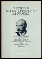 Produktionstechnik im Wandel. Georg Schlesinger und das Berliner Institut für Werkzeugmaschinen und Fertigungstechnik 1904-1979